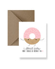 I Donut Know What I Would Do Without You Greeting Card